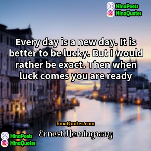 Ernest Hemingway Quotes | Every day is a new day. It
